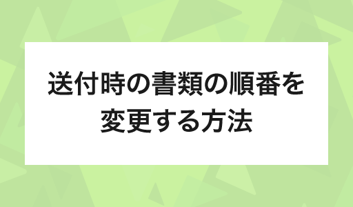 送付時の書類の順番を変更する方法