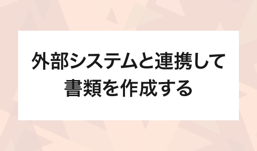 外部システムと連携して書類を作成する