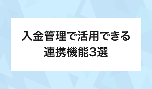 入金管理で活用できる連携機能3選