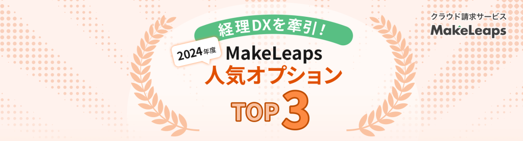 経理DXを加速させたのはこの機能!「MakeLeaps」2024年度 人気オプションランキング発表